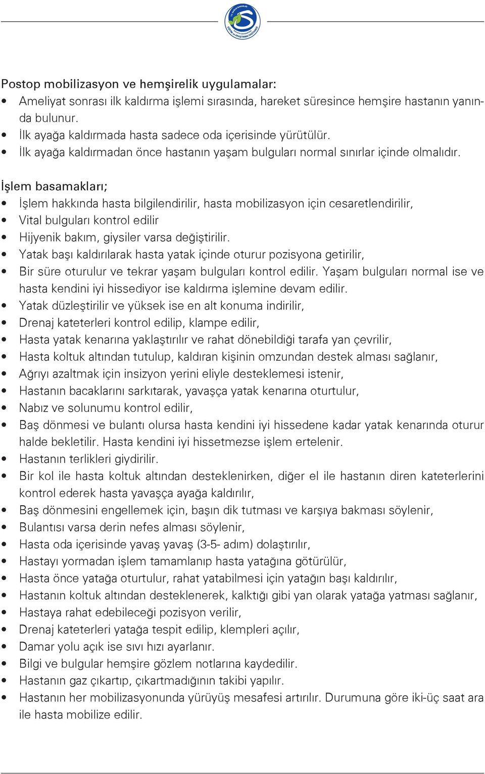 İşlem basamakları; İşlem hakkında hasta bilgilendirilir, hasta mobilizasyon için cesaretlendirilir, Vital bulguları kontrol edilir Hijyenik bakım, giysiler varsa değiştirilir.