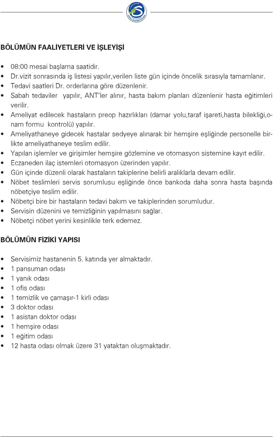 Ameliyat edilecek hastaların preop hazırlıkları (damar yolu,taraf işareti,hasta bilekliği,onam formu kontrolü) yapılır.