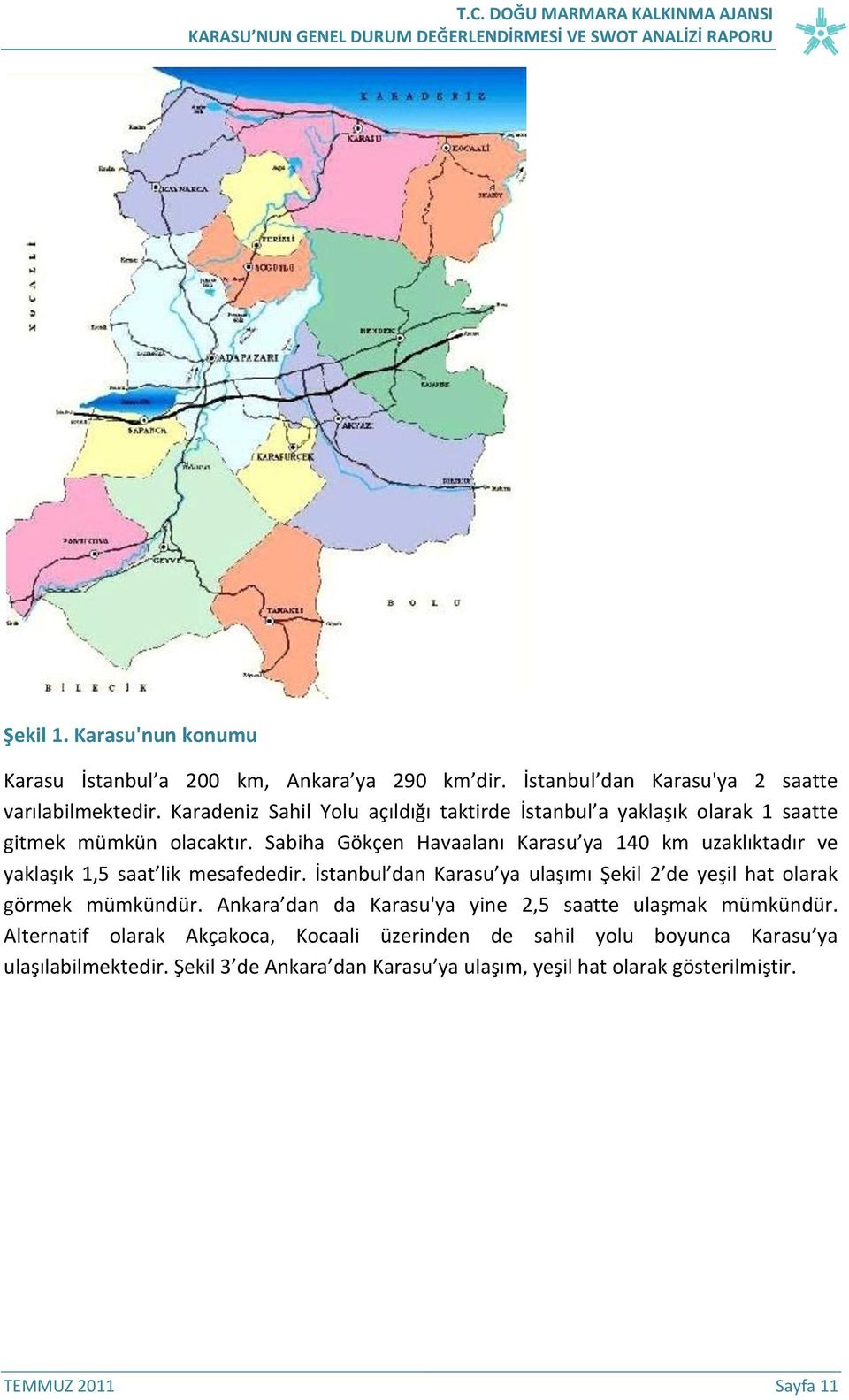 Sabiha Gökçen Havaalanı Karasu ya 140 km uzaklıktadır ve yaklaşık 1,5 saat lik mesafededir.