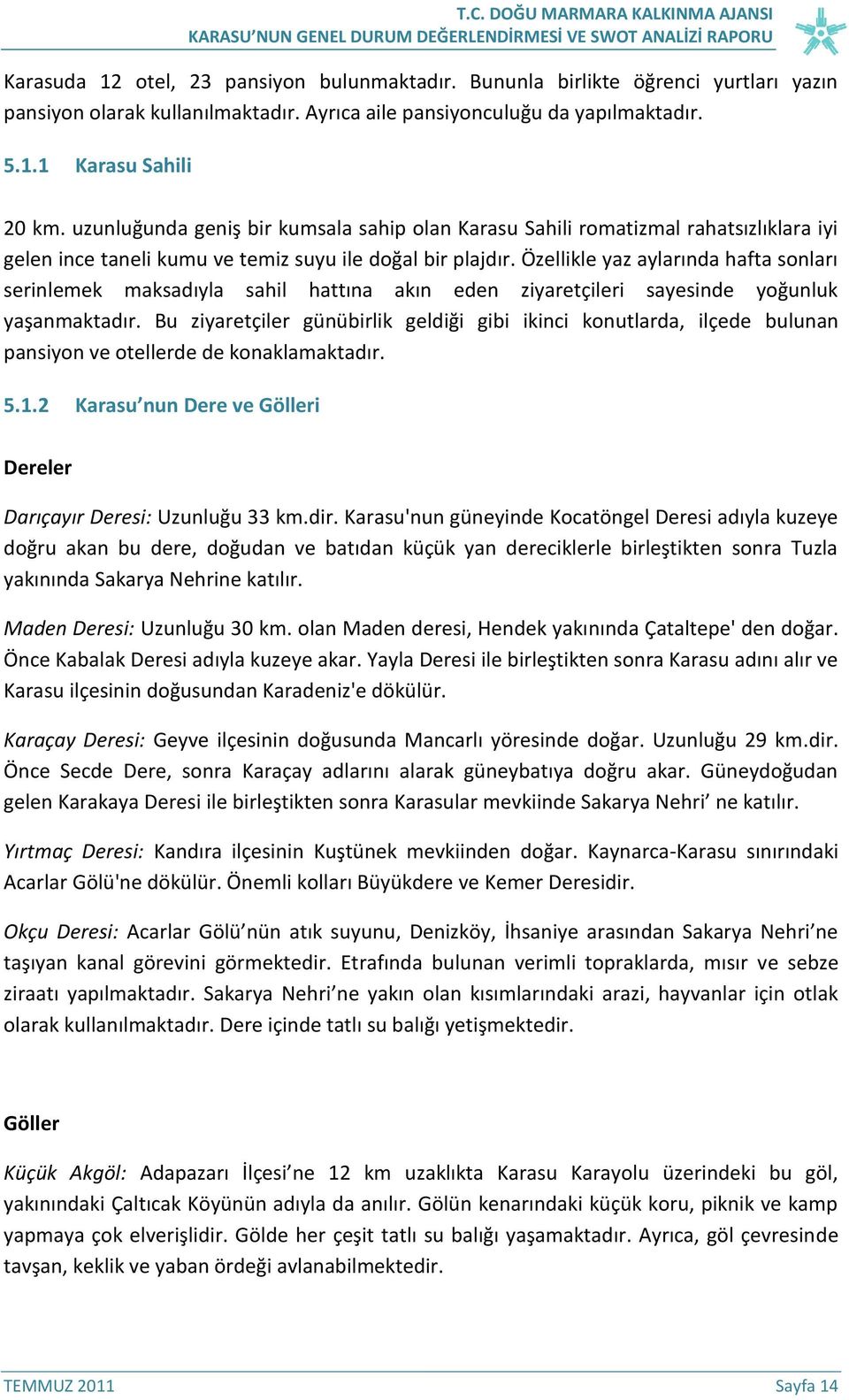 Özellikle yaz aylarında hafta sonları serinlemek maksadıyla sahil hattına akın eden ziyaretçileri sayesinde yoğunluk yaşanmaktadır.