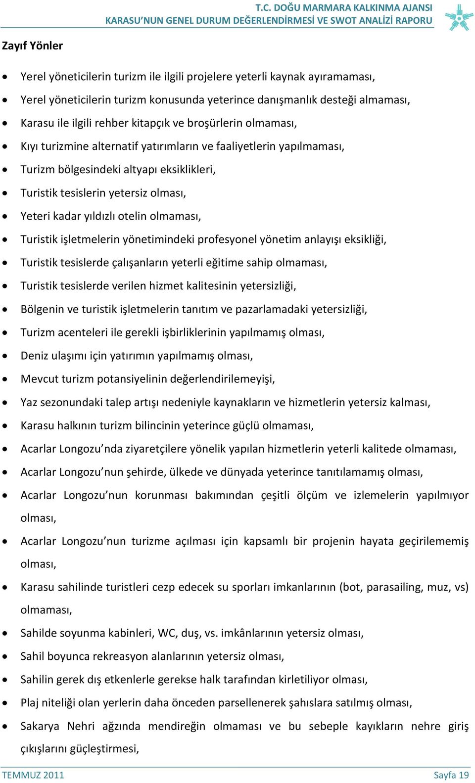 otelin olmaması, Turistik işletmelerin yönetimindeki profesyonel yönetim anlayışı eksikliği, Turistik tesislerde çalışanların yeterli eğitime sahip olmaması, Turistik tesislerde verilen hizmet