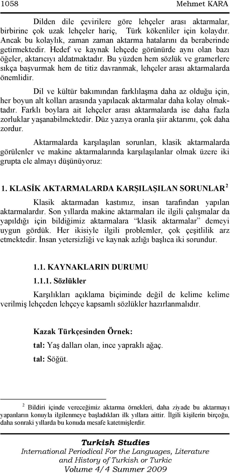 Bu yüzden hem sözlük ve gramerlere sıkça başvurmak hem de titiz davranmak, lehçeler arası aktarmalarda önemlidir.