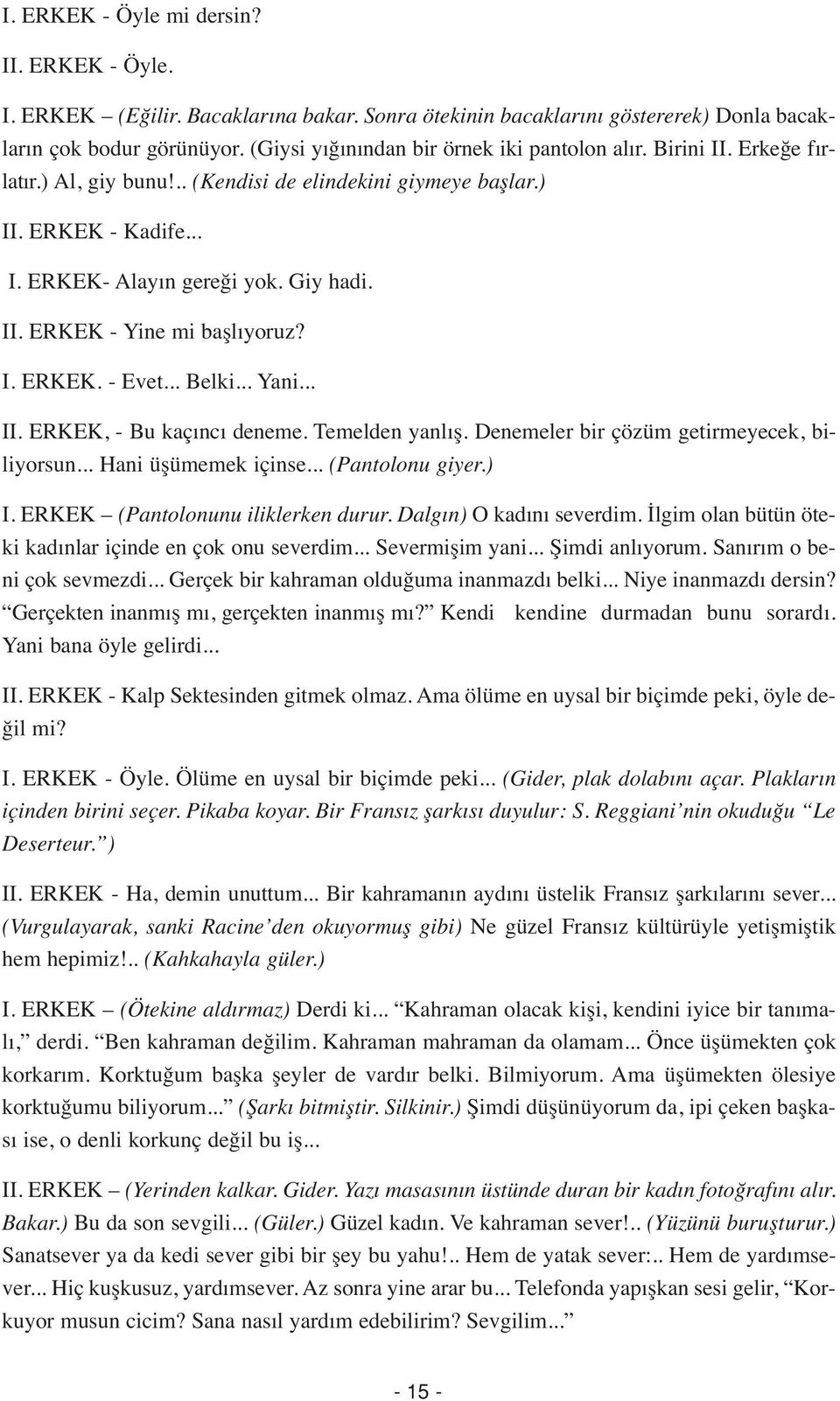 I. ERKEK. - Evet... Belki... Yani... II. ERKEK, - Bu kaçıncı deneme. Temelden yanlış. Denemeler bir çözüm getirmeyecek, biliyorsun... Hani üşümemek içinse... (Pantolonu giyer.) I.