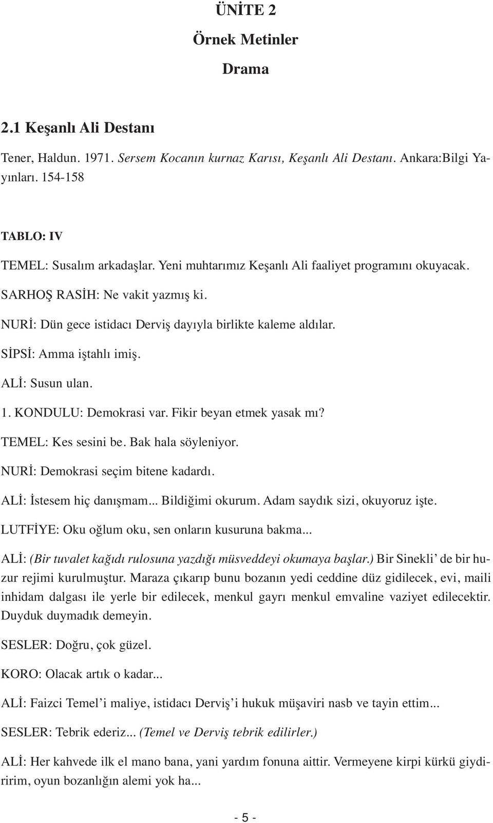 1. KONDULU: Demokrasi var. Fikir beyan etmek yasak mı? TEMEL: Kes sesini be. Bak hala söyleniyor. NURİ: Demokrasi seçim bitene kadardı. ALİ: İstesem hiç danışmam... Bildiğimi okurum.