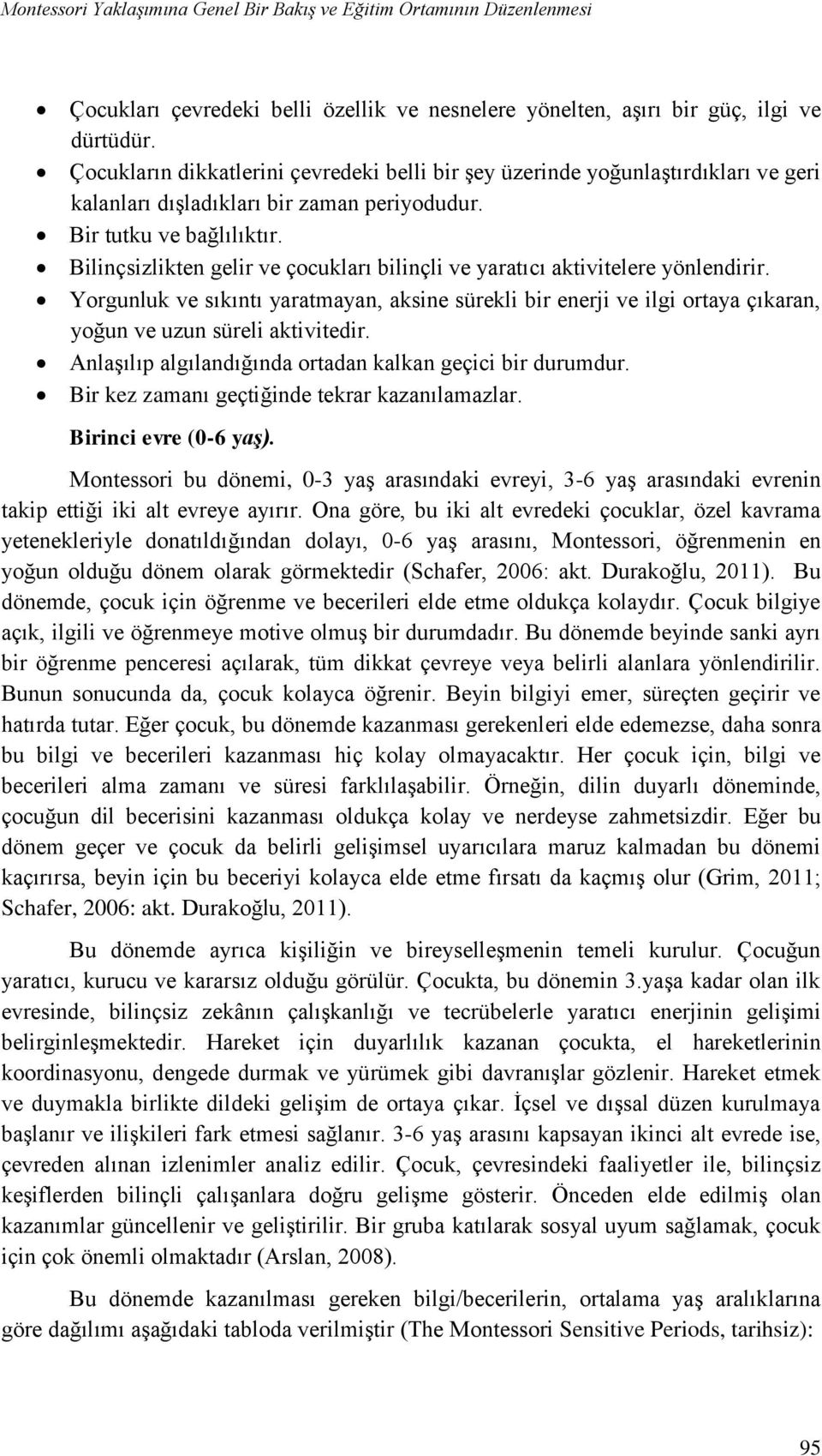 Bilinçsizlikten gelir ve çocukları bilinçli ve yaratıcı aktivitelere yönlendirir. Yorgunluk ve sıkıntı yaratmayan, aksine sürekli bir enerji ve ilgi ortaya çıkaran, yoğun ve uzun süreli aktivitedir.