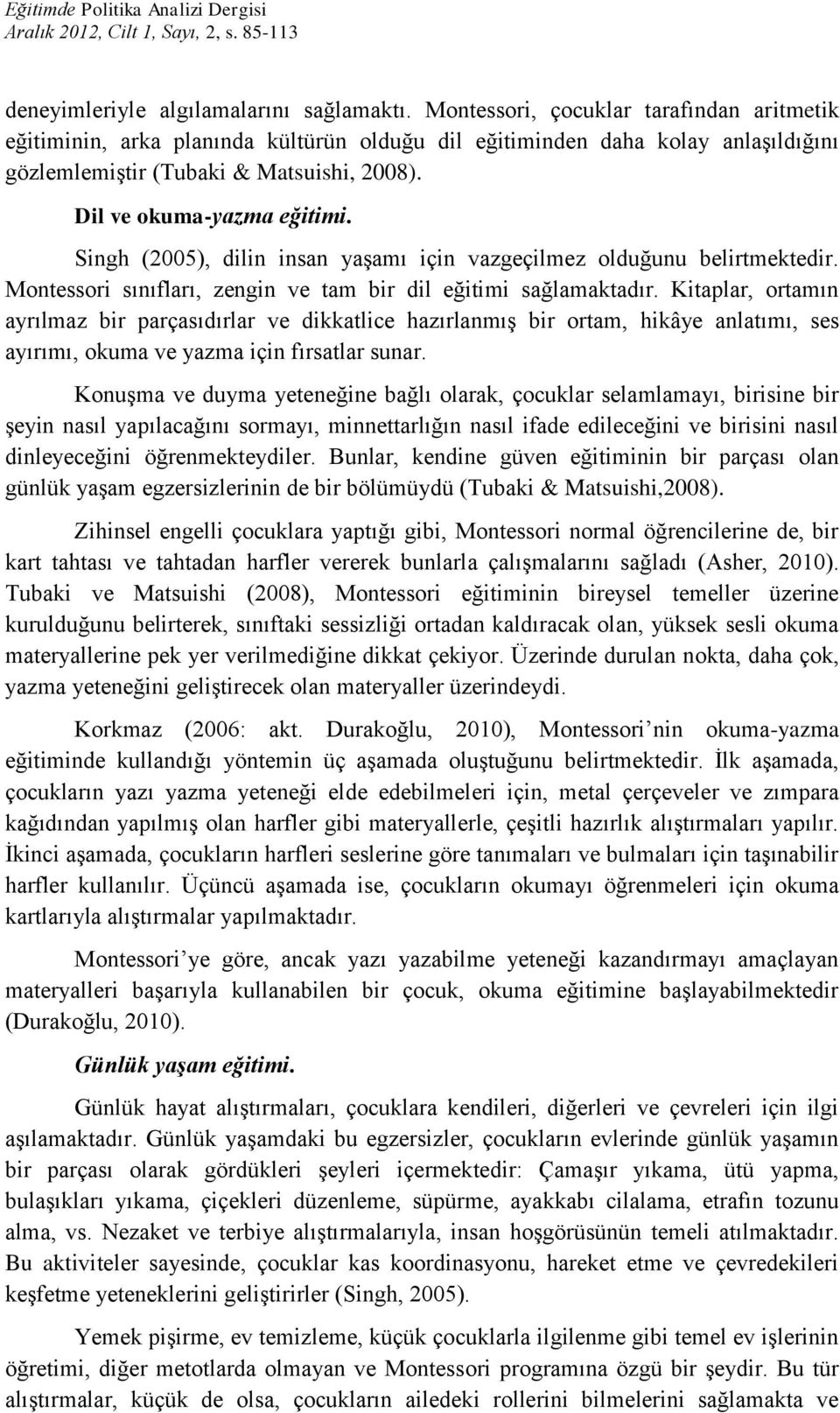 Singh (2005), dilin insan yaşamı için vazgeçilmez olduğunu belirtmektedir. Montessori sınıfları, zengin ve tam bir dil eğitimi sağlamaktadır.