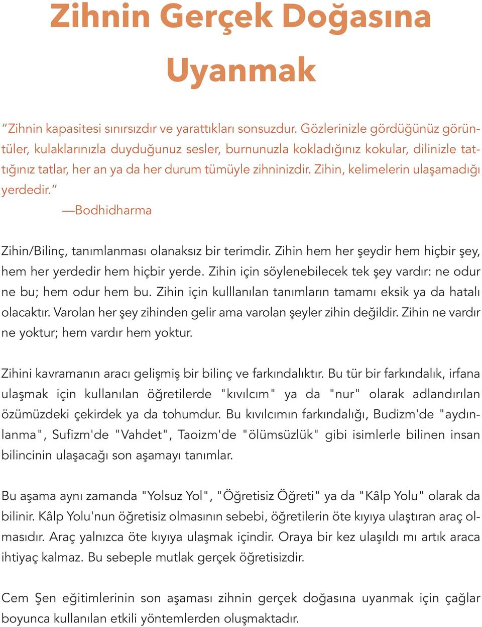 Zihin, kelimelerin ulaşamadığı yerdedir. Bodhidharma Zihin/Bilinç, tanımlanması olanaksız bir terimdir. Zihin hem her şeydir hem hiçbir şey, hem her yerdedir hem hiçbir yerde.