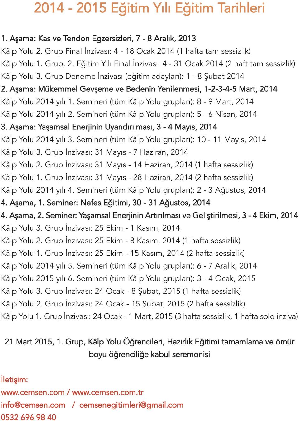 Aşama: Mükemmel Gevşeme ve Bedenin Yenilenmesi, 1-2-3-4-5 Mart, 2014 Kâlp Yolu 2014 yılı 1. Semineri (tüm Kâlp Yolu grupları): 8-9 Mart, 2014 Kâlp Yolu 2014 yılı 2.