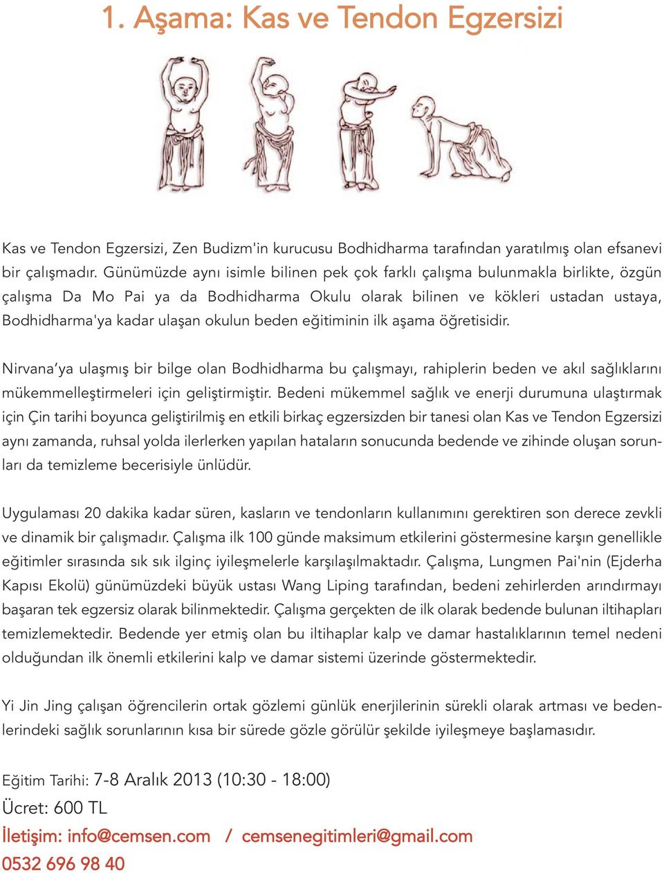 beden eğitiminin ilk aşama öğretisidir. Nirvana ya ulaşmış bir bilge olan Bodhidharma bu çalışmayı, rahiplerin beden ve akıl sağlıklarını mükemmelleştirmeleri için geliştirmiştir.