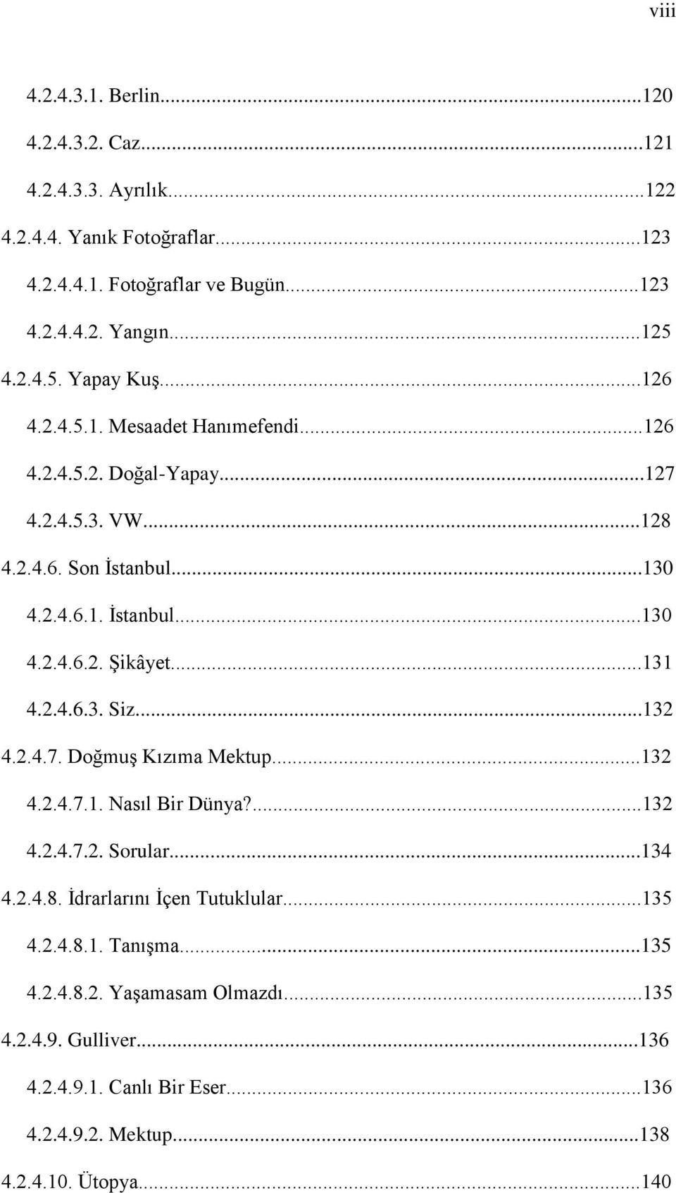 ..131 4.2.4.6.3. Siz...132 4.2.4.7. Doğmuş Kızıma Mektup...132 4.2.4.7.1. Nasıl Bir Dünya?...132 4.2.4.7.2. Sorular...134 4.2.4.8. İdrarlarını İçen Tutuklular...135 4.2.4.8.1. Tanışma.