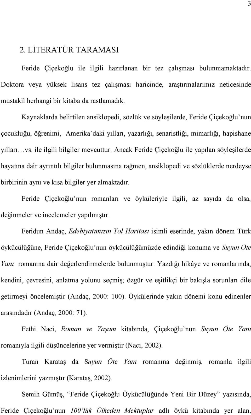 Kaynaklarda belirtilen ansiklopedi, sözlük ve söyleşilerde, Feride Çiçekoğlu nun çocukluğu, öğrenimi, Amerika daki yılları, yazarlığı, senaristliği, mimarlığı, hapishane yılları vs.