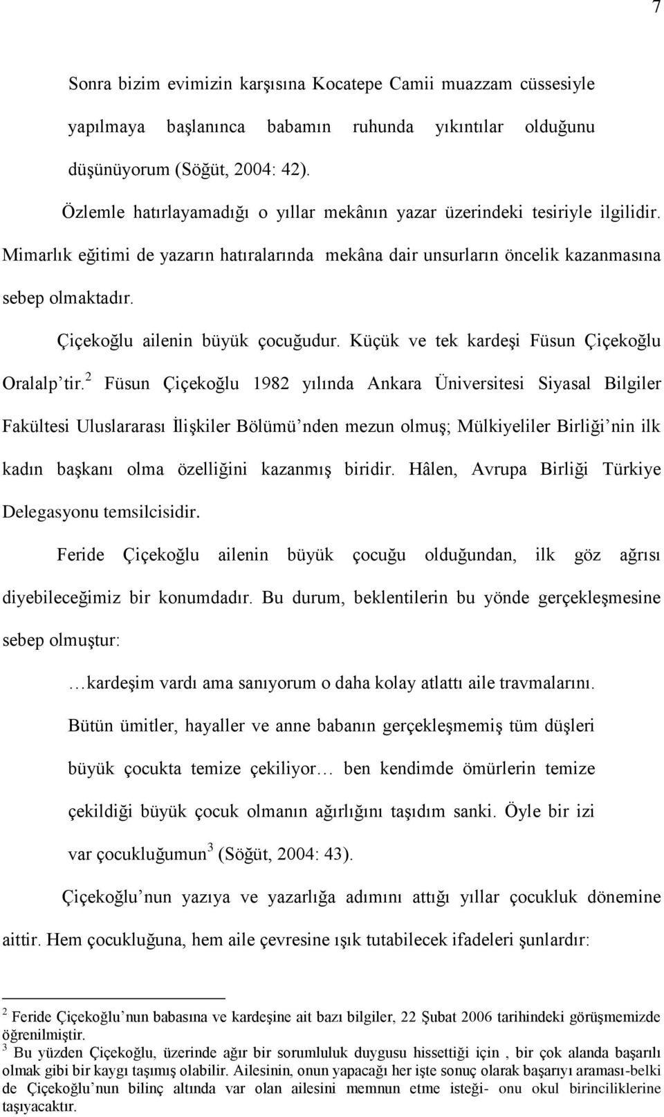 Çiçekoğlu ailenin büyük çocuğudur. Küçük ve tek kardeşi Füsun Çiçekoğlu Oralalp tir.