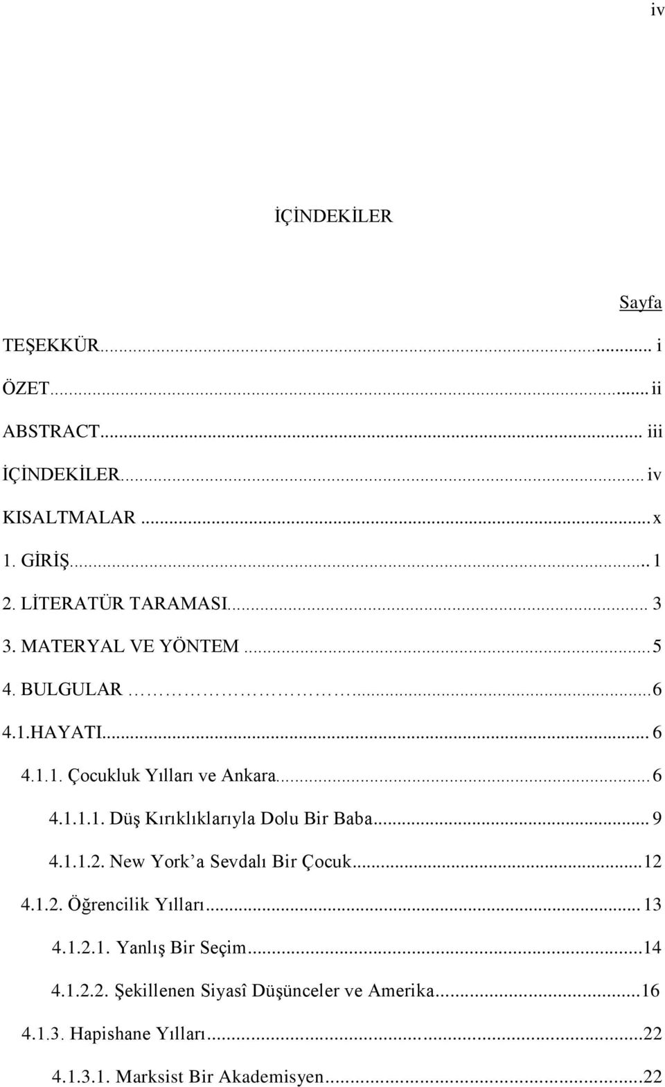 .. 9 4.1.1.2. New York a Sevdalı Bir Çocuk... 12 4.1.2. Öğrencilik Yılları... 13 4.1.2.1. Yanlış Bir Seçim...14 4.1.2.2. Şekillenen Siyasî Düşünceler ve Amerika.