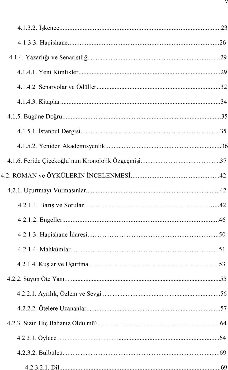 ..42 4.2.1.1. Barış ve Sorular...42 4.2.1.2. Engeller...46 4.2.1.3. Hapishane İdaresi...50 4.2.1.4. Mahkûmlar...51 4.2.1.4. Kuşlar ve Uçurtma...53 4.2.2. Suyun Öte Yanı...55 4.2.2.1. Ayrılık, Özlem ve Sevgi.