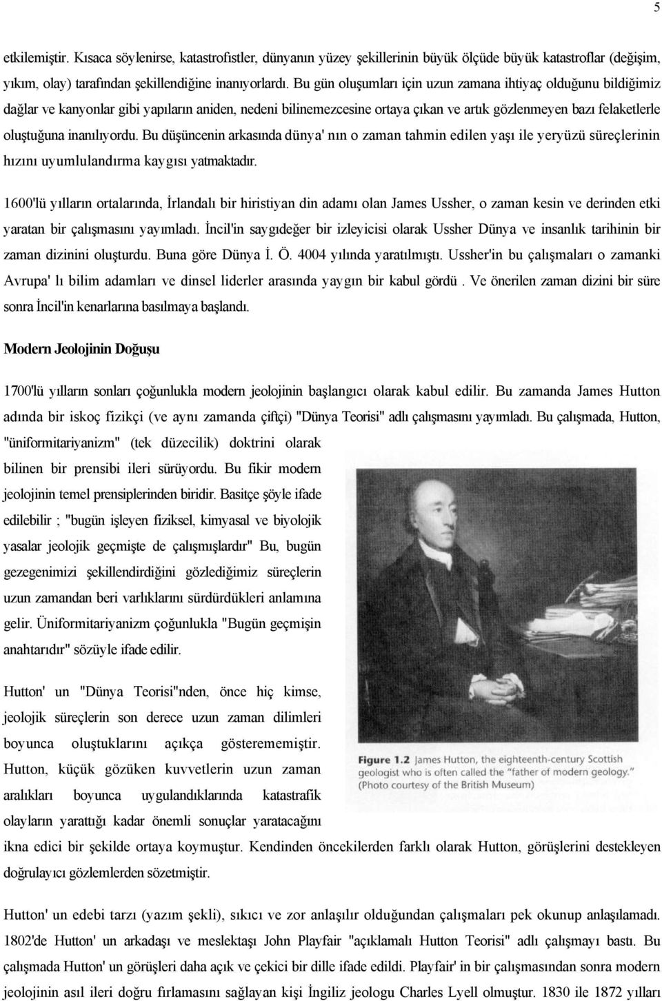 inanılıyordu. Bu düşüncenin arkasında dünya' nın o zaman tahmin edilen yaşı ile yeryüzü süreçlerinin hızını uyumlulandırma kaygısı yatmaktadır.