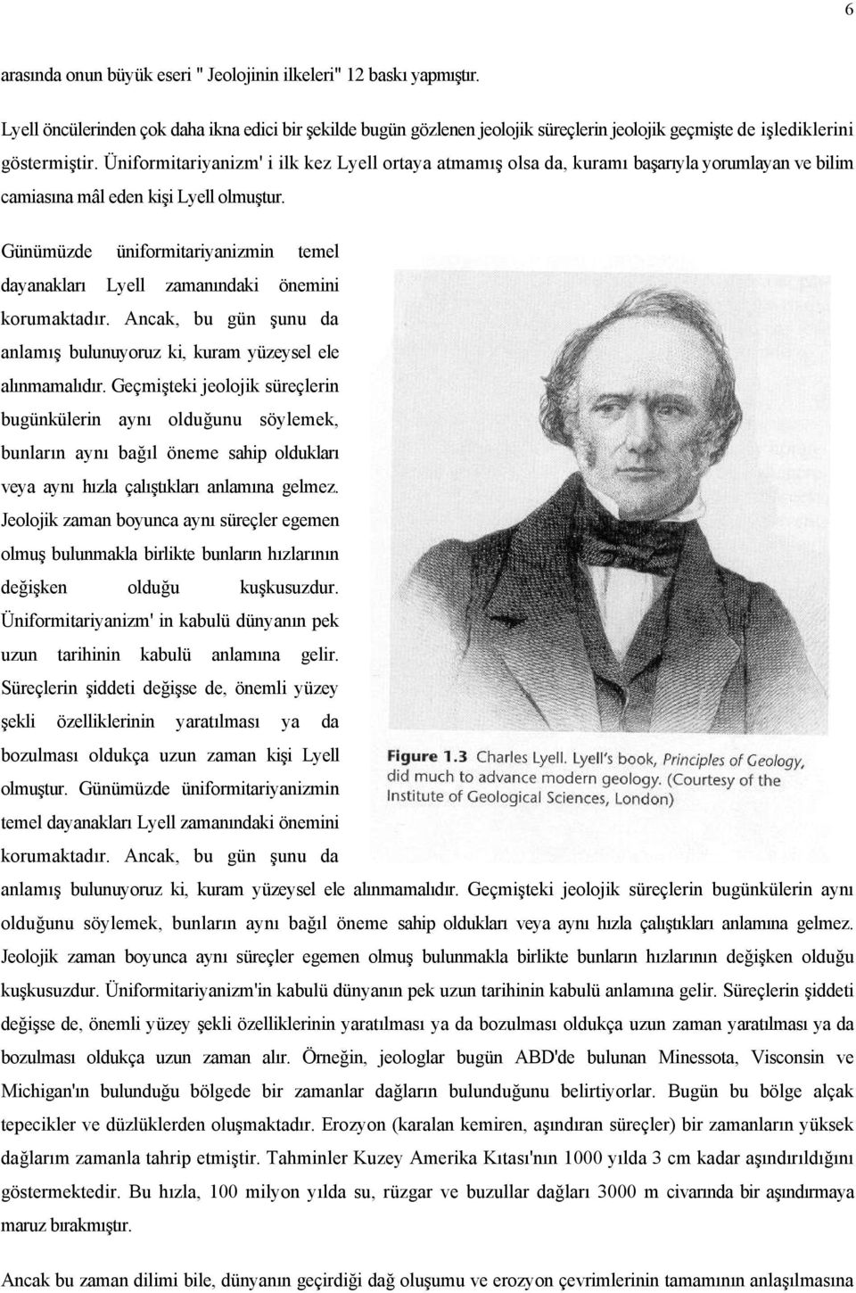 Üniformitariyanizm' i ilk kez Lyell ortaya atmamış olsa da, kuramı başarıyla yorumlayan ve bilim camiasına mâl eden kişi Lyell olmuştur.