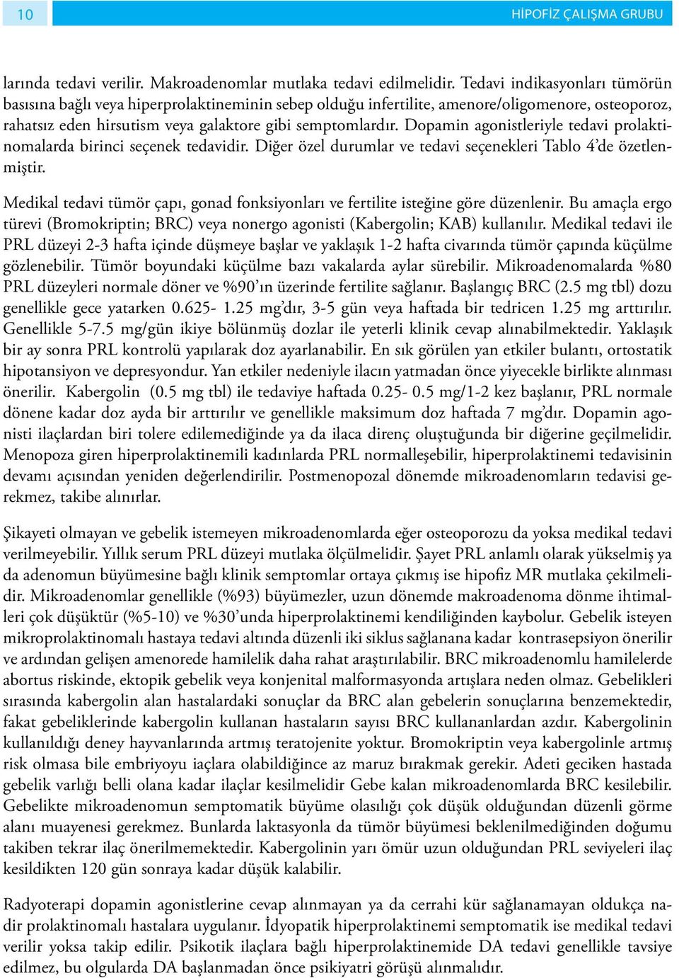 Dopamin agonistleriyle tedavi prolaktinomalarda birinci seçenek tedavidir. Diğer özel durumlar ve tedavi seçenekleri Tablo 4 de özetlenmiştir.