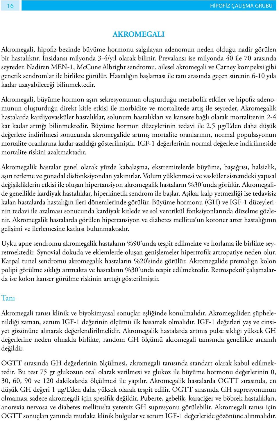 Hastalığın başlaması ile tanı arasında geçen sürenin 6-10 yıla kadar uzayabileceği bilinmektedir.