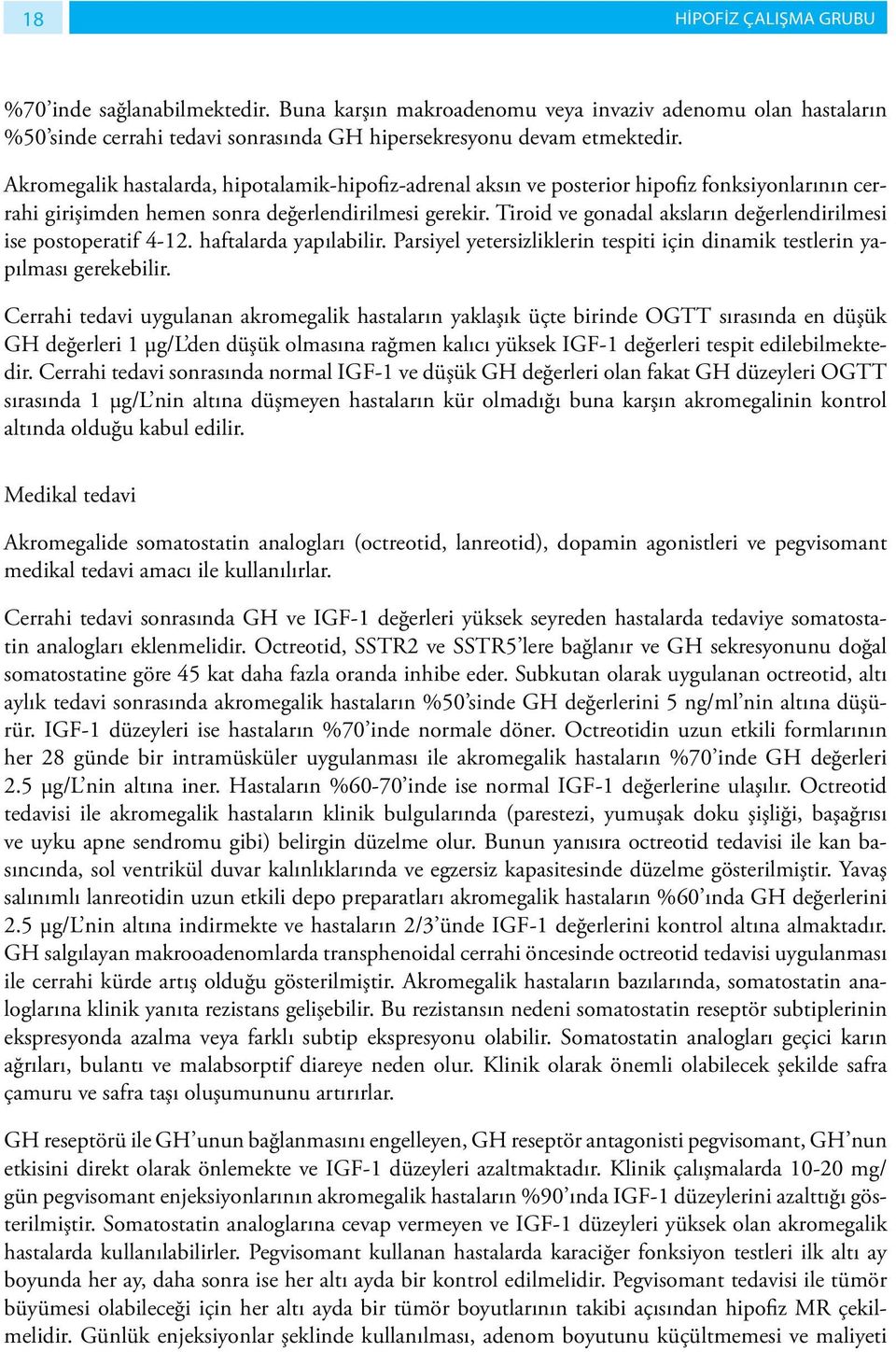 Tiroid ve gonadal aksların değerlendirilmesi ise postoperatif 4-12. haftalarda yapılabilir. Parsiyel yetersizliklerin tespiti için dinamik testlerin yapılması gerekebilir.