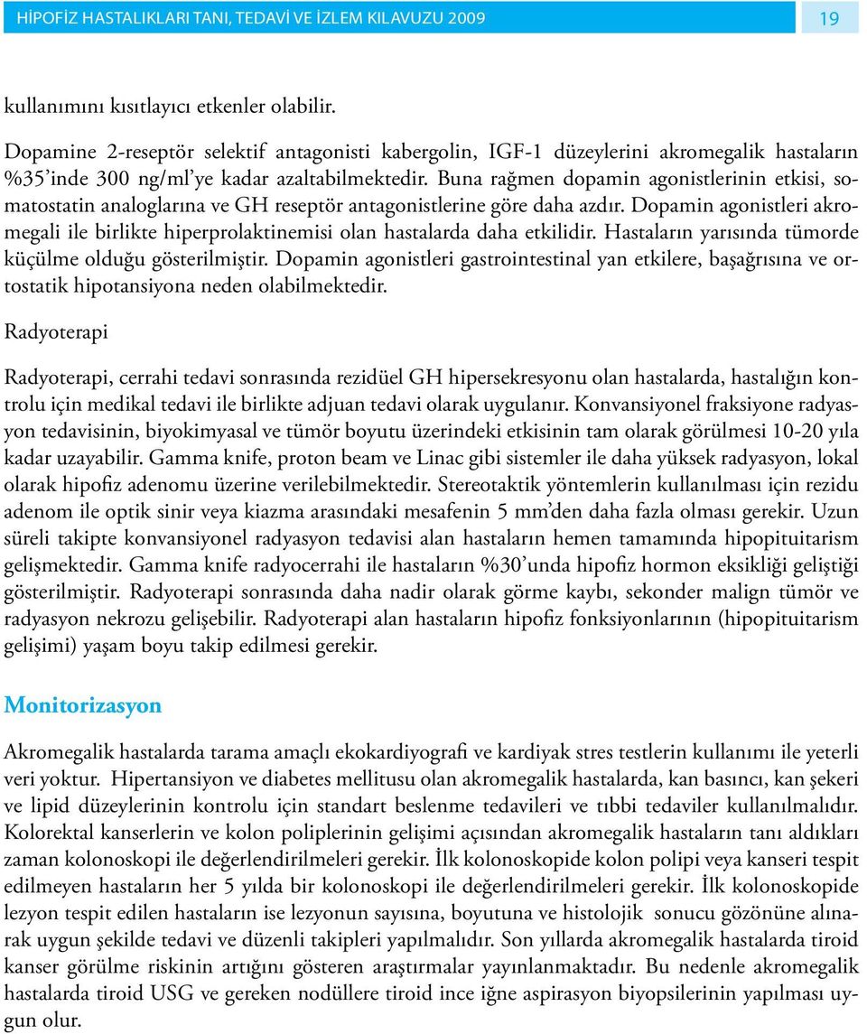 Buna rağmen dopamin agonistlerinin etkisi, somatostatin analoglarına ve GH reseptör antagonistlerine göre daha azdır.