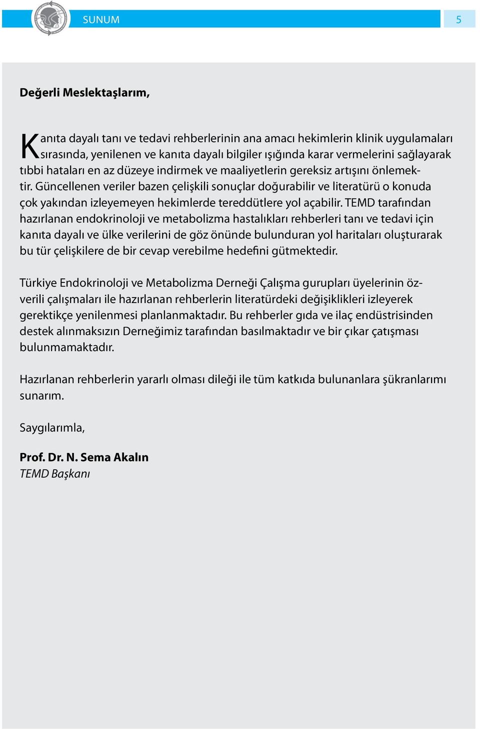 Güncellenen veriler bazen çelişkili sonuçlar doğurabilir ve literatürü o konuda çok yakından izleyemeyen hekimlerde tereddütlere yol açabilir.