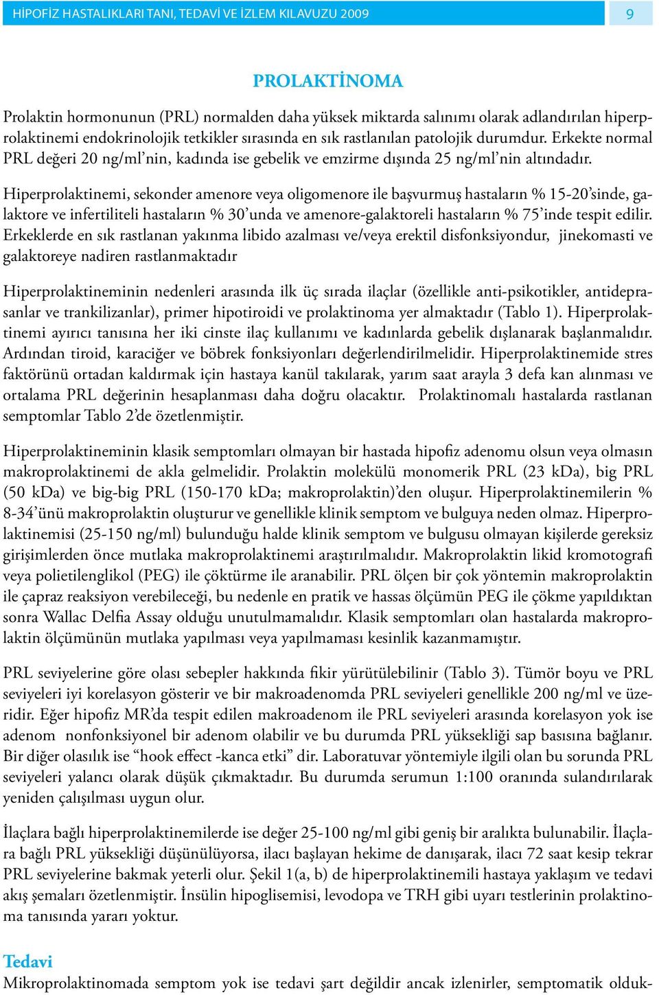 Hiperprolaktinemi, sekonder amenore veya oligomenore ile başvurmuş hastaların % 15-20 sinde, galaktore ve infertiliteli hastaların % 30 unda ve amenore-galaktoreli hastaların % 75 inde tespit edilir.