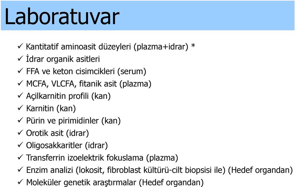 (kan) Orotik asit (idrar) Oligosakkaritler (idrar) Transferrin izoelektrik fokuslama (plazma) Enzim analizi