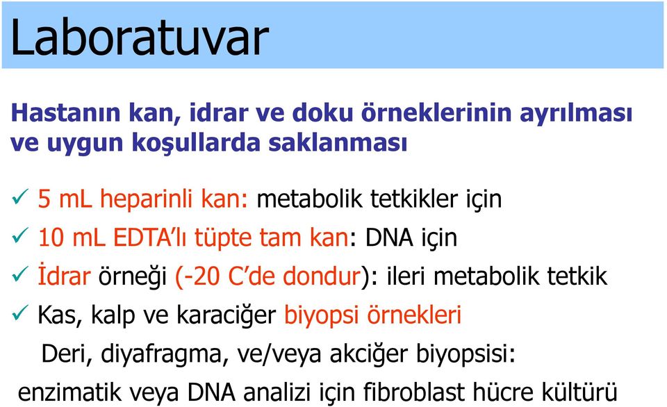 örneği (-20 C de dondur): ileri metabolik tetkik Kas, kalp ve karaciğer biyopsi örnekleri