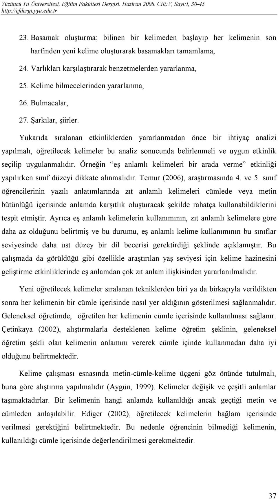 Yukarıda sıralanan etkinliklerden yararlanmadan önce bir ihtiyaç analizi yapılmalı, öğretilecek kelimeler bu analiz sonucunda belirlenmeli ve uygun etkinlik seçilip uygulanmalıdır.