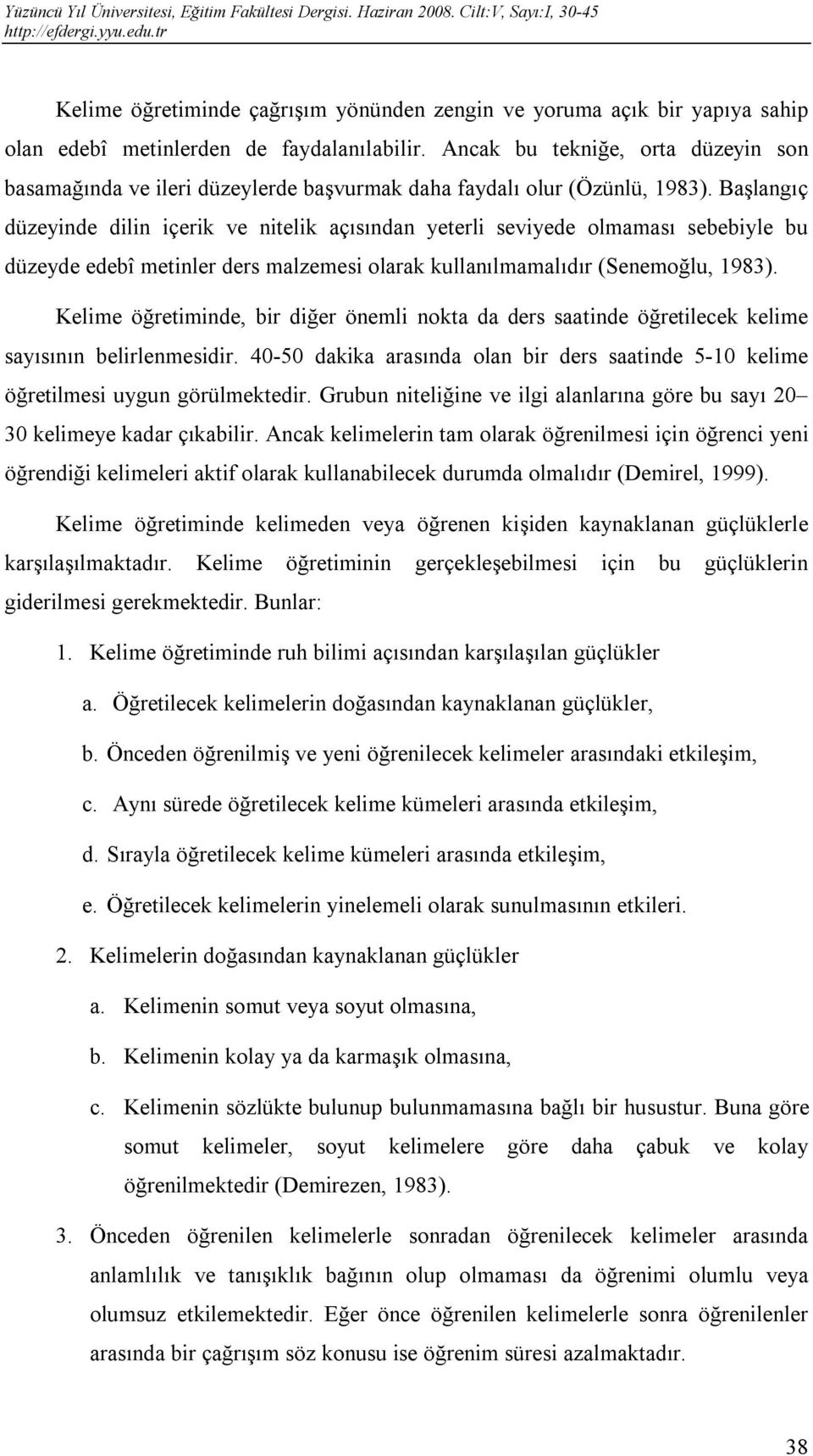 Başlangıç düzeyinde dilin içerik ve nitelik açısından yeterli seviyede olmaması sebebiyle bu düzeyde edebî metinler ders malzemesi olarak kullanılmamalıdır (Senemoğlu, 1983).