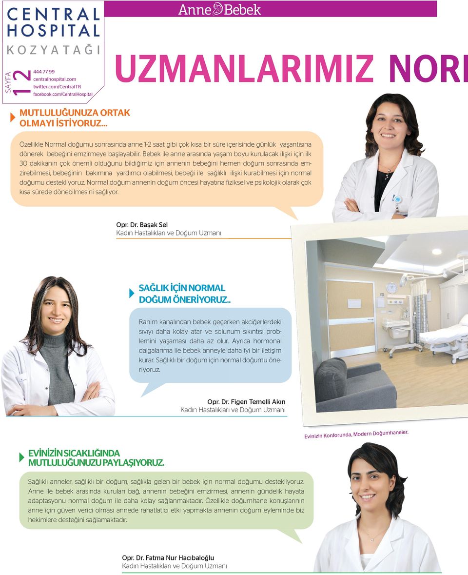 Bebek ile anne arasında yaşam boyu kurulacak ilişki için ilk 30 dakikanın çok önemli olduğunu bildiğimiz için annenin bebeğini hemen doğum sonrasında emzirebilmesi, bebeğinin bakımına yardımcı