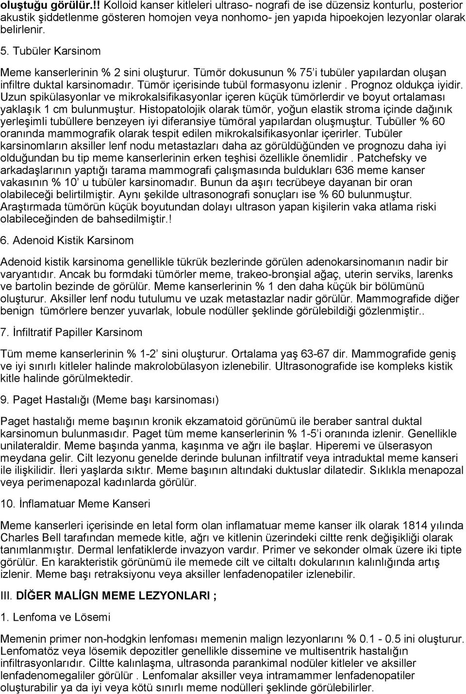 Prognoz oldukça iyidir. Uzun spikülasyonlar ve mikrokalsifikasyonlar içeren küçük tümörlerdir ve boyut ortalaması yaklaşık 1 cm bulunmuştur.