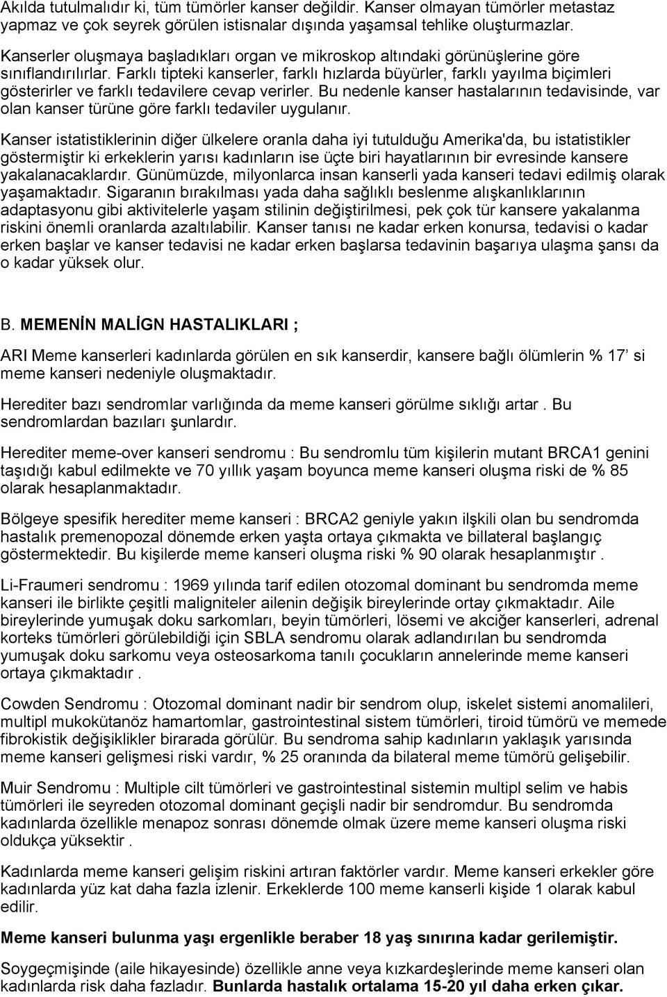 Farklı tipteki kanserler, farklı hızlarda büyürler, farklı yayılma biçimleri gösterirler ve farklı tedavilere cevap verirler.