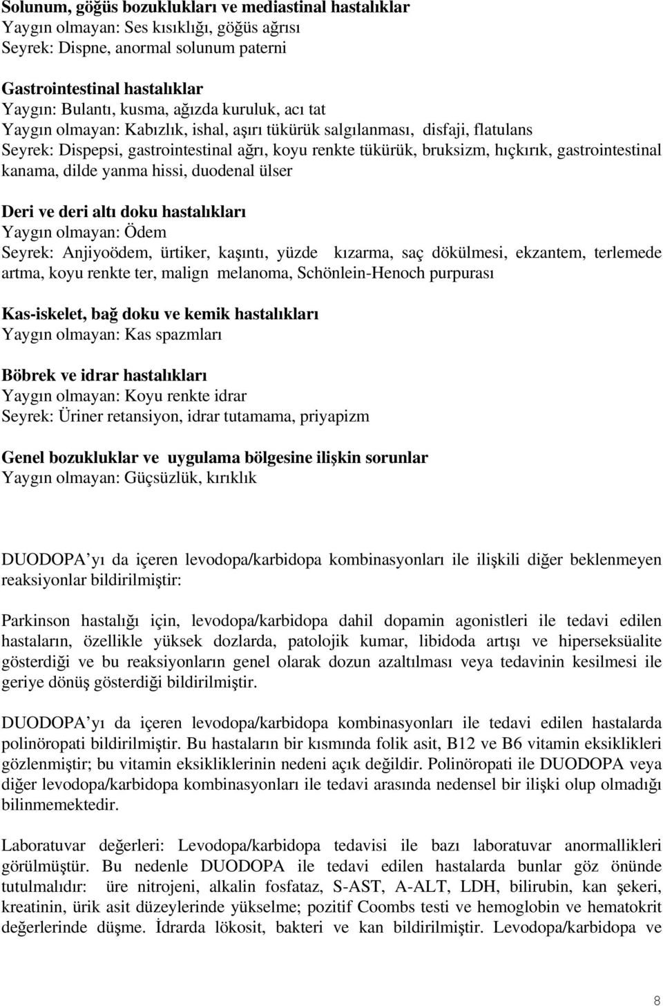 kanama, dilde yanma hissi, duodenal ülser Deri ve deri altı doku hastalıkları Yaygın olmayan: Ödem Seyrek: Anjiyoödem, ürtiker, kaşıntı, yüzde kızarma, saç dökülmesi, ekzantem, terlemede artma, koyu