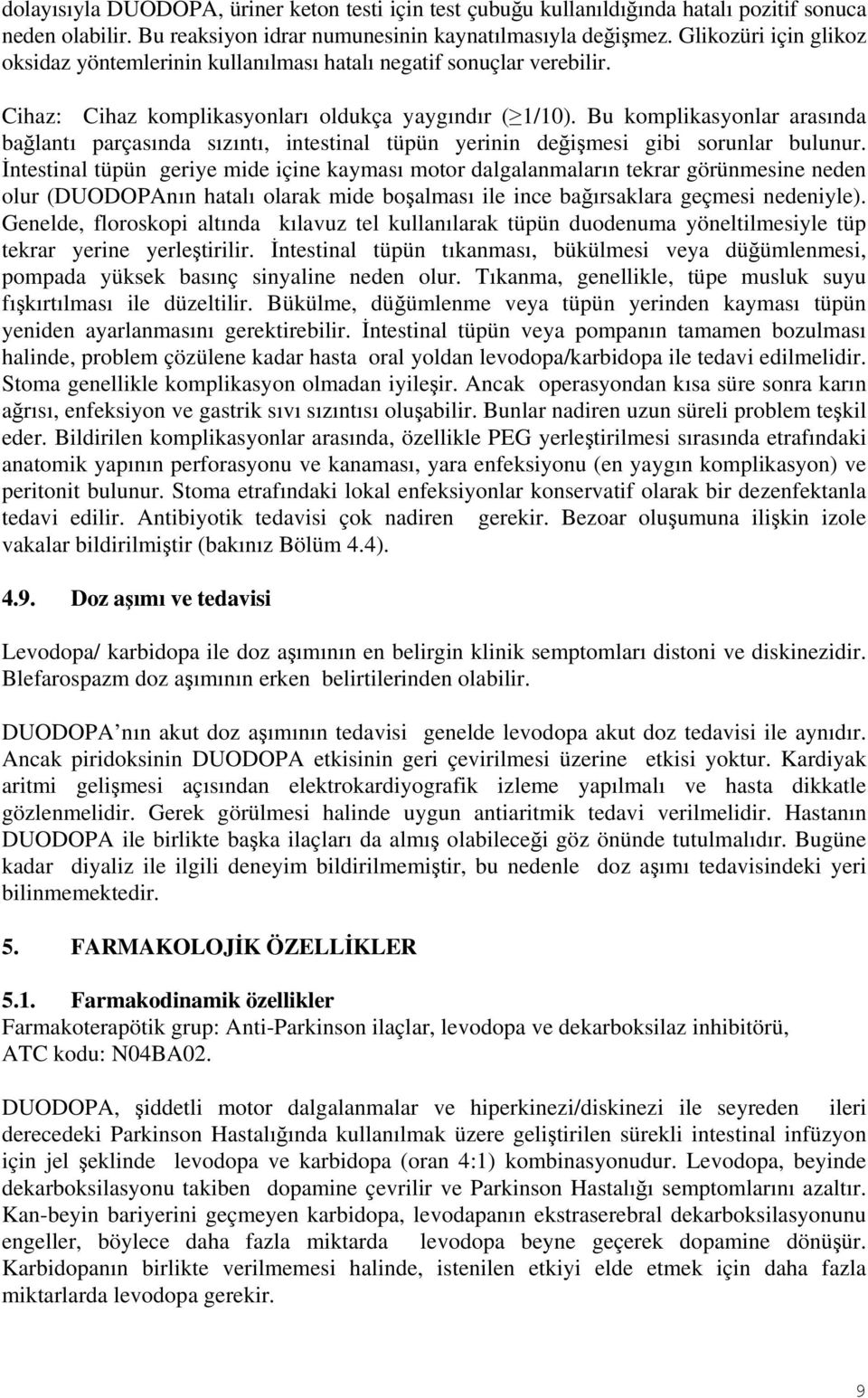 Bu komplikasyonlar arasında bağlantı parçasında sızıntı, intestinal tüpün yerinin değişmesi gibi sorunlar bulunur.