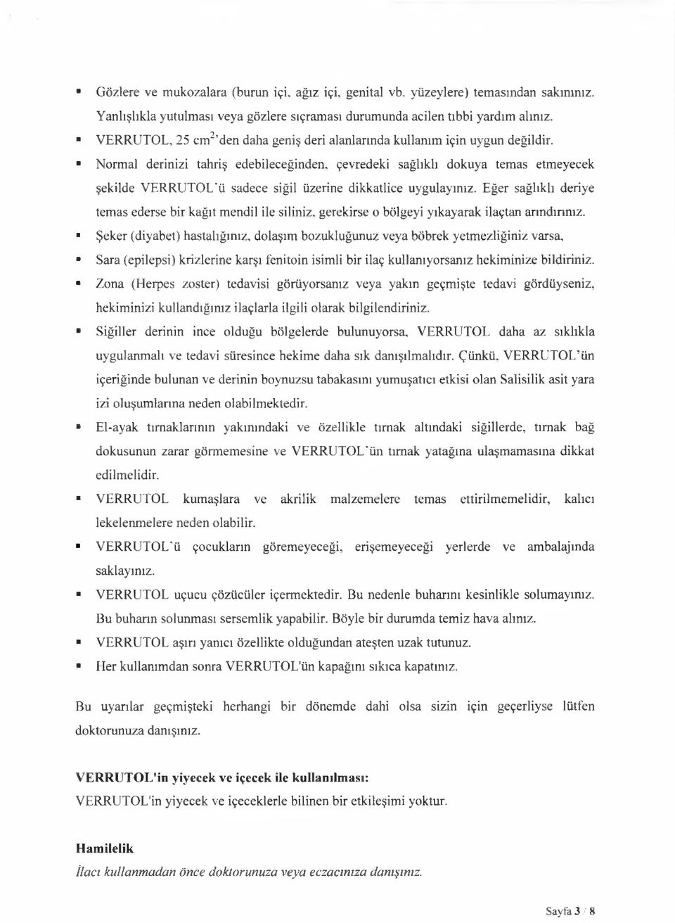 Normal derinizi tahriş edebileceğinden, çevredeki sağlıklı dokuya temas etmeyecek şekilde VERRUTOL ü sadece siğil üzerine dikkatlice uygulayınız.