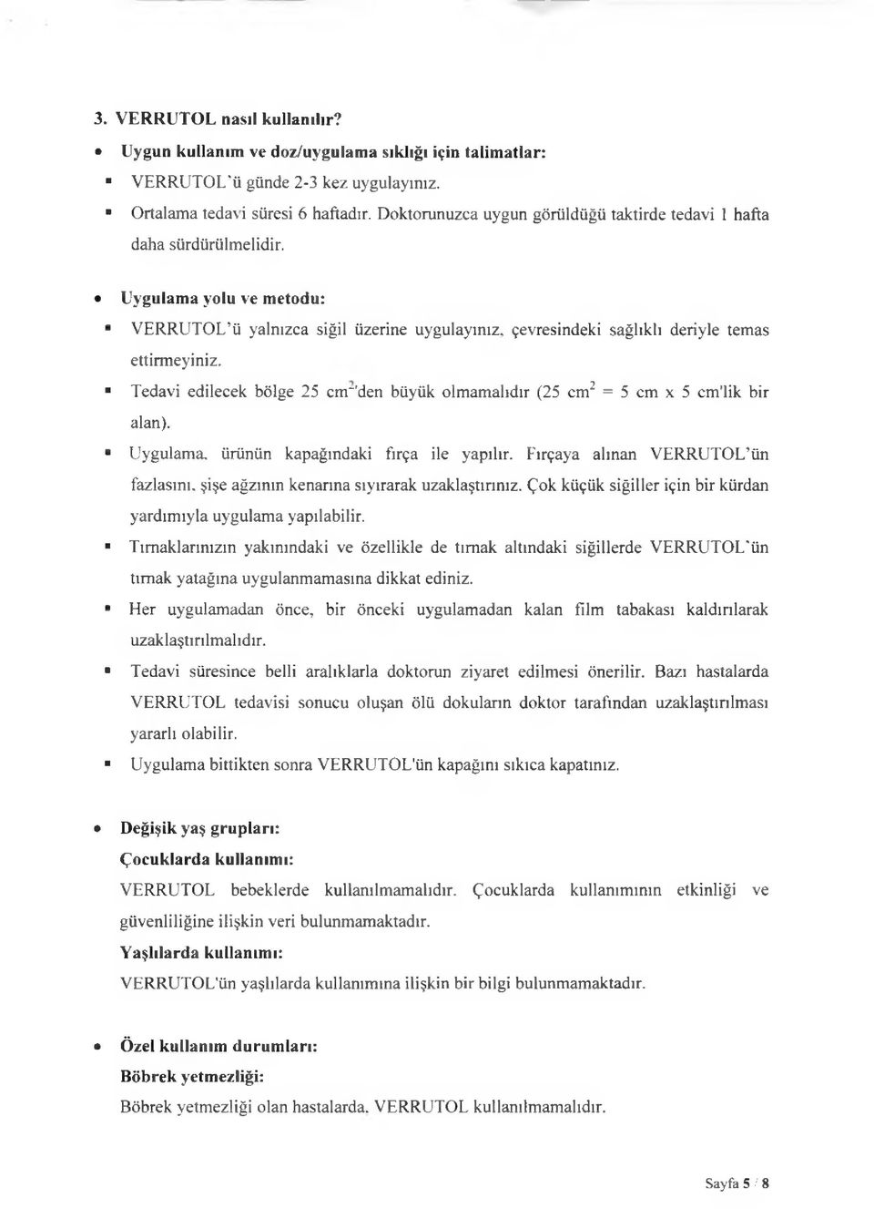 Tedavi edilecek bölge 25 cnr'den büyük olmamalıdır (25 cm2 = 5 cm x 5 cm lik bir alan). Uygulama, ürünün kapağındaki fırça ile yapılır.