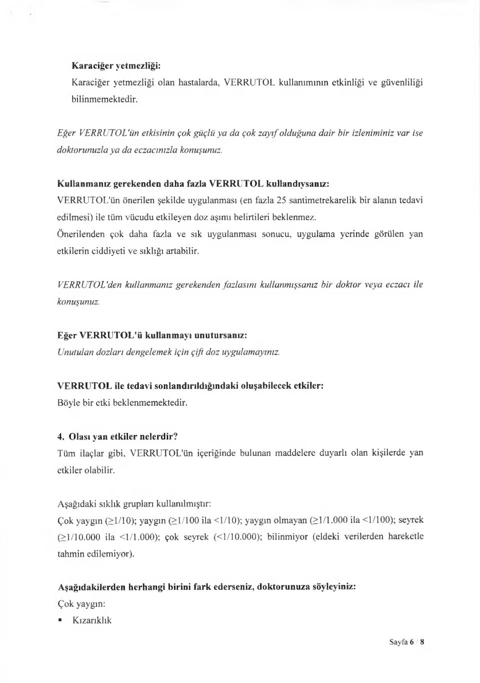 Kullanmanız gerekenden daha fazla VERRUTOL kullandıysanız: VERRUTOL'ün önerilen şekilde uygulanması (en fazla 25 santimetrekarelik bir alanın tedavi edilmesi) ile tüm vücudu etkileyen doz aşımı