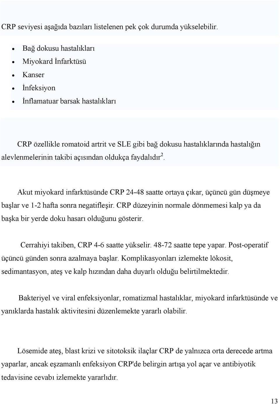 açısından oldukça faydalıdır 2. Akut miyokard infarktüsünde CRP 24-48 saatte ortaya çıkar, üçüncü gün düşmeye başlar ve 1-2 hafta sonra negatifleşir.