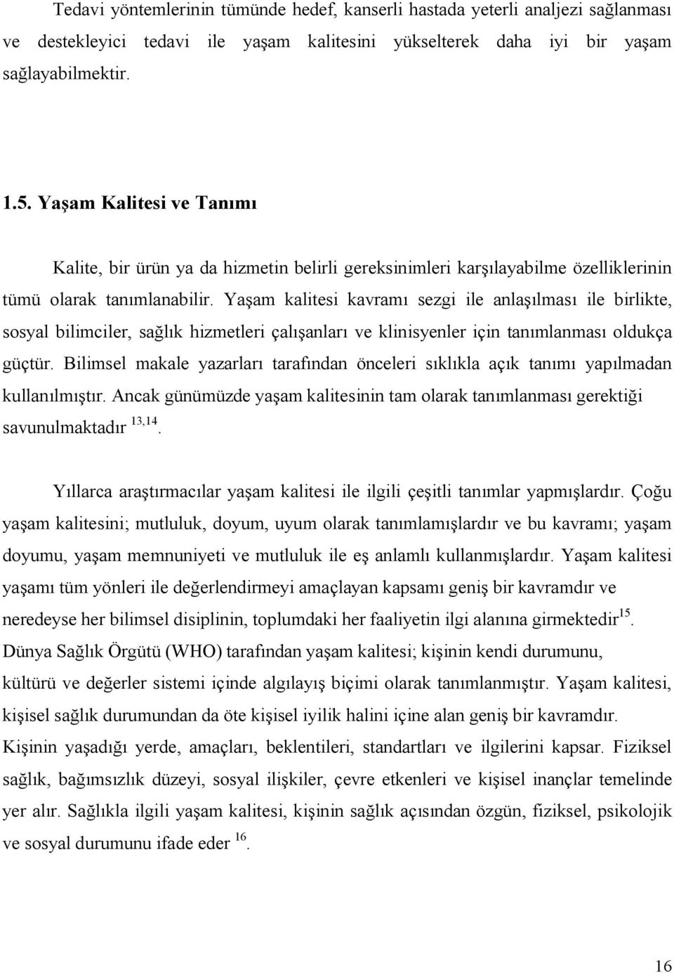 Yaşam kalitesi kavramı sezgi ile anlaşılması ile birlikte, sosyal bilimciler, sağlık hizmetleri çalışanları ve klinisyenler için tanımlanması oldukça güçtür.