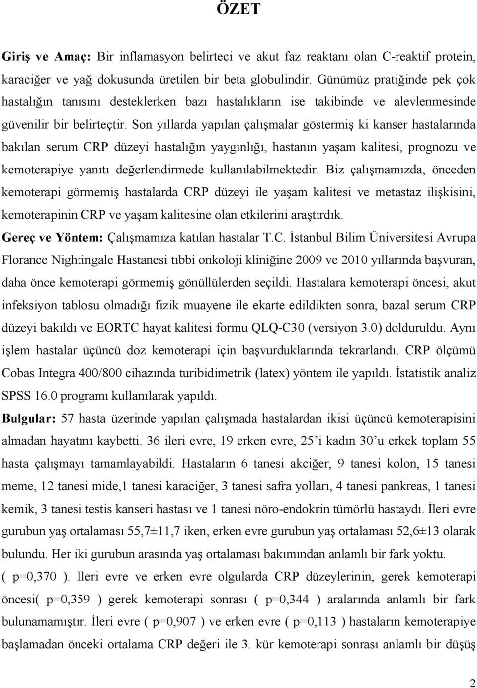 Son yıllarda yapılan çalışmalar göstermiş ki kanser hastalarında bakılan serum CRP düzeyi hastalığın yaygınlığı, hastanın yaşam kalitesi, prognozu ve kemoterapiye yanıtı değerlendirmede