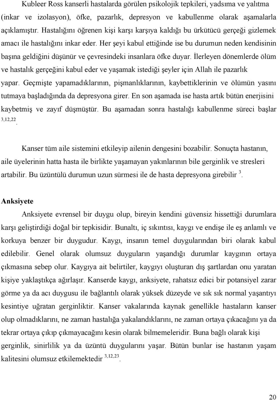 Her şeyi kabul ettiğinde ise bu durumun neden kendisinin başına geldiğini düşünür ve çevresindeki insanlara öfke duyar.