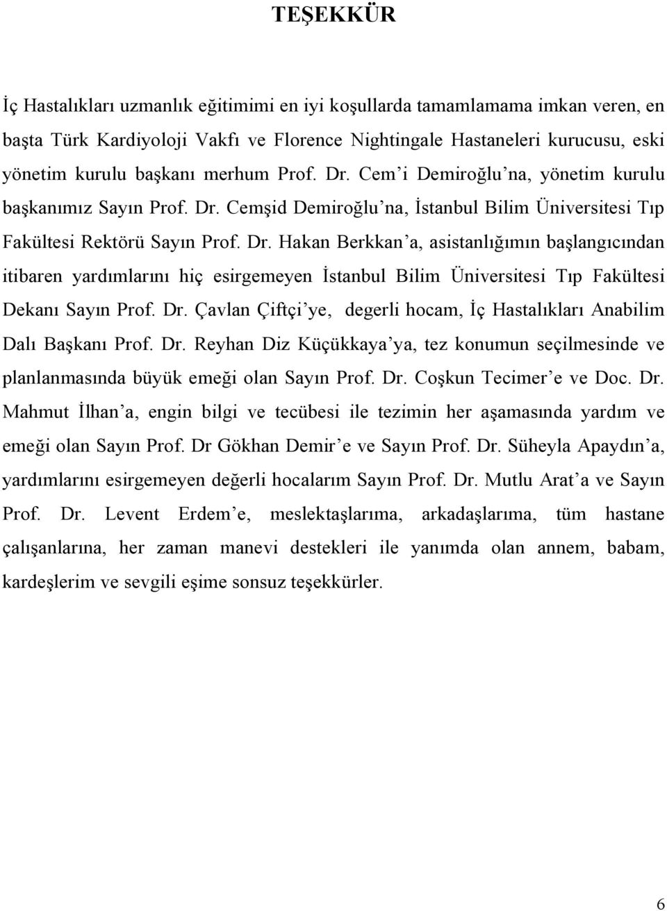 Dr. Çavlan Çiftçi ye, degerli hocam, İç Hastalıkları Anabilim Dalı Başkanı Prof. Dr. Reyhan Diz Küçükkaya ya, tez konumun seçilmesinde ve planlanmasında büyük emeği olan Sayın Prof. Dr. Coşkun Tecimer e ve Doc.