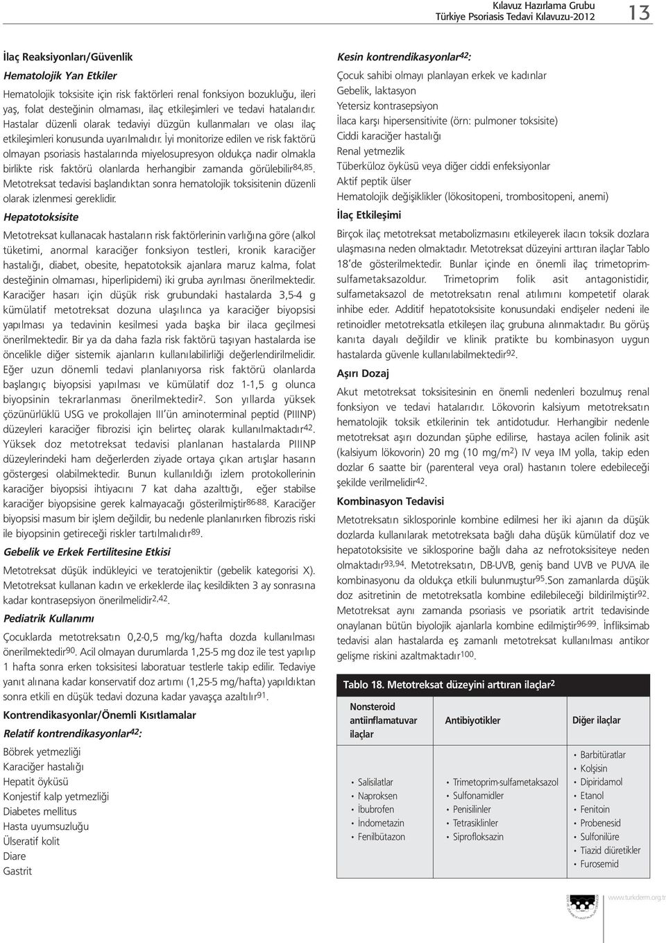 İyi monitorize edilen ve risk faktörü olmayan psoriasis hastalarında miyelosupresyon oldukça nadir olmakla birlikte risk faktörü olanlarda herhangibir zamanda görülebilir 84,85.