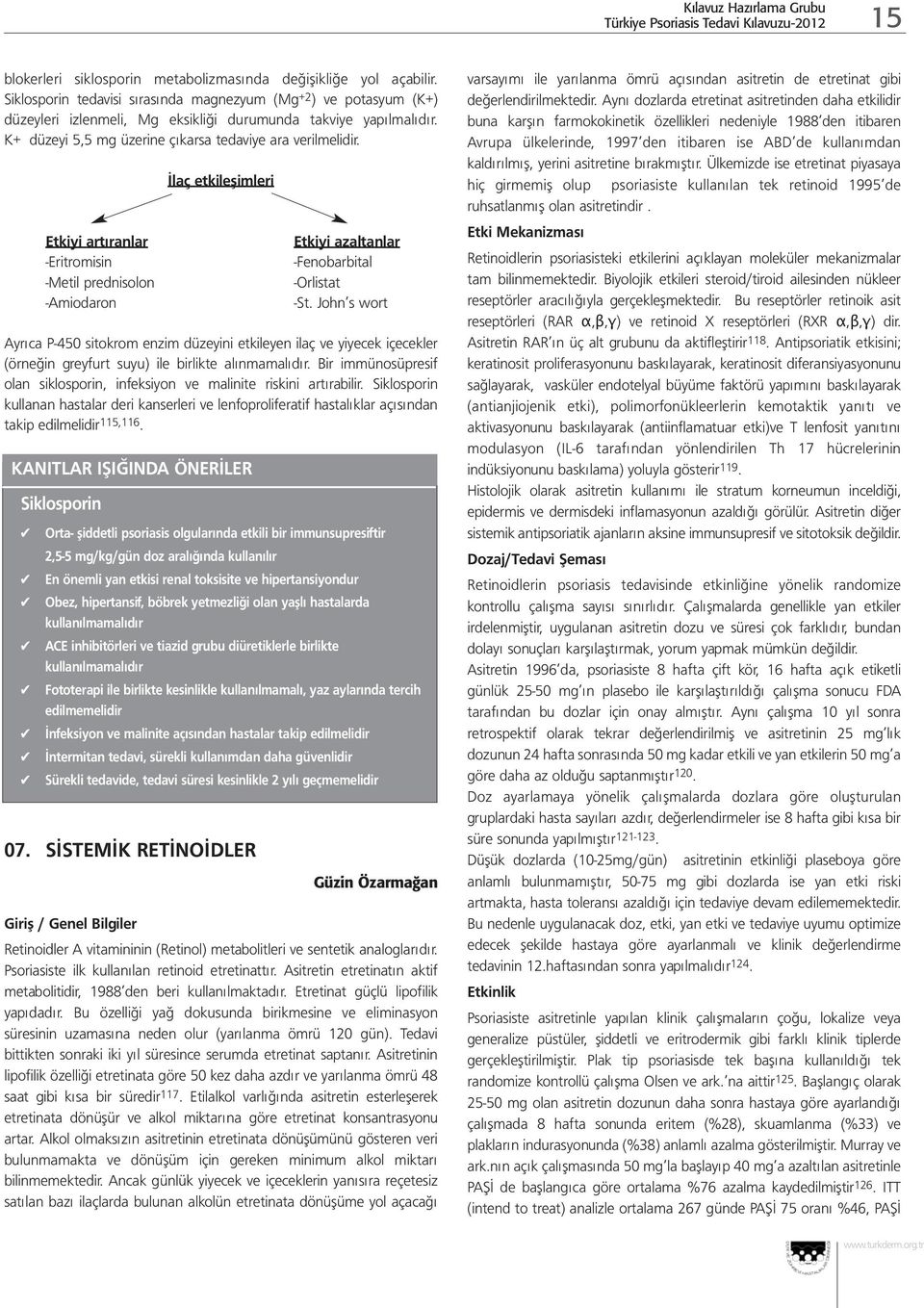 Etkiyi artıranlar -Eritromisin -Metil prednisolon -Amiodaron İlaç etkileşimleri Etkiyi azaltanlar -Fenobarbital -Orlistat -St.