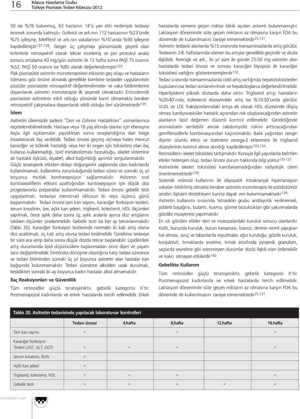 Geiger üç çalışmayı günümüzde geçerli olan kriterlerle retrospektif olarak tekrar incelemiş ve per protokol analiz sonucu ortalama 40 mg/gün asitretin ile 12 hafta sonra PAŞİ 75 oranını %52, PAŞİ 50