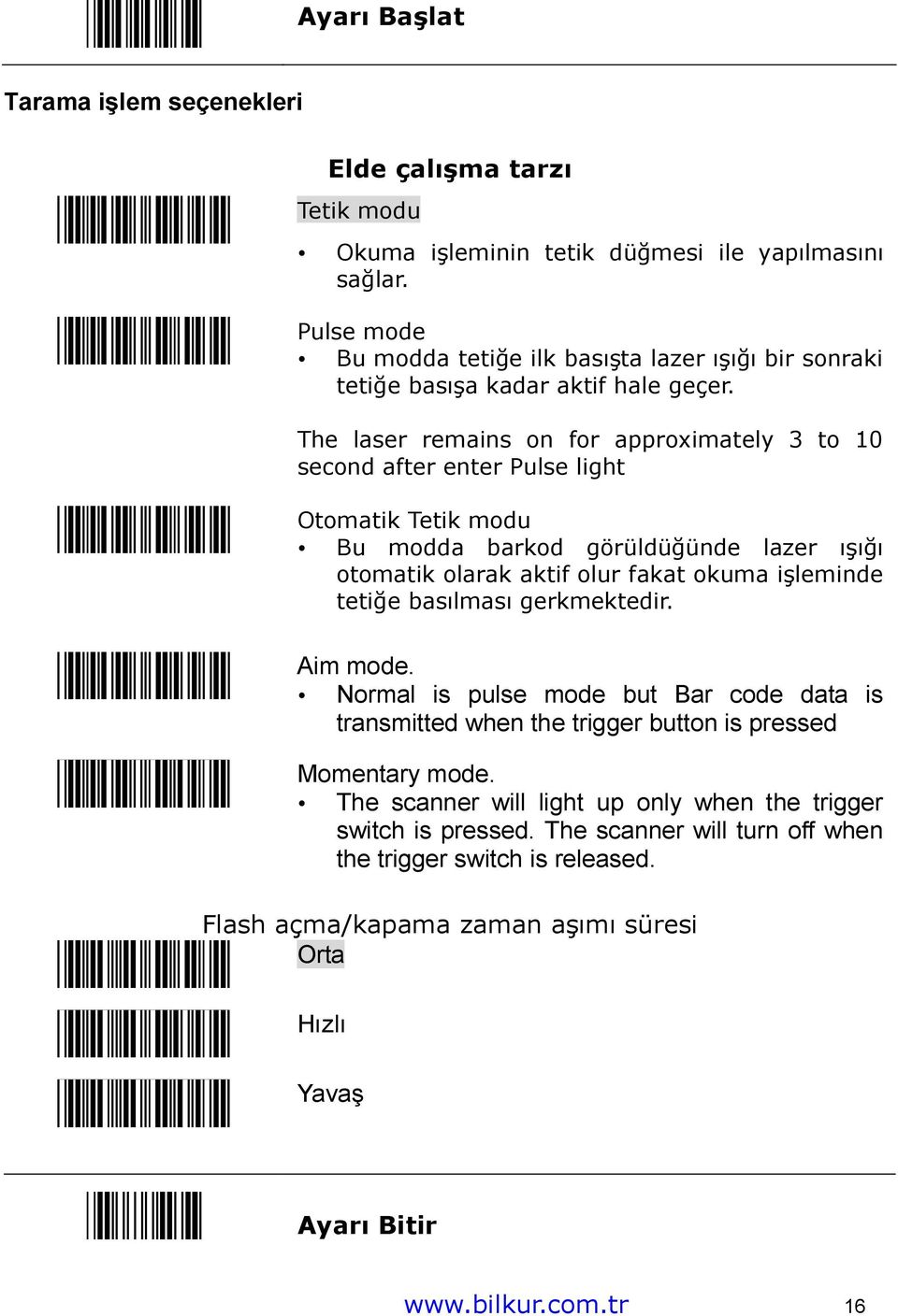 The laser remains on for approximately 3 to 10 second after enter Pulse light Otomatik Tetik modu Bu modda barkod görüldüğünde lazer ışığı otomatik olarak aktif olur fakat okuma