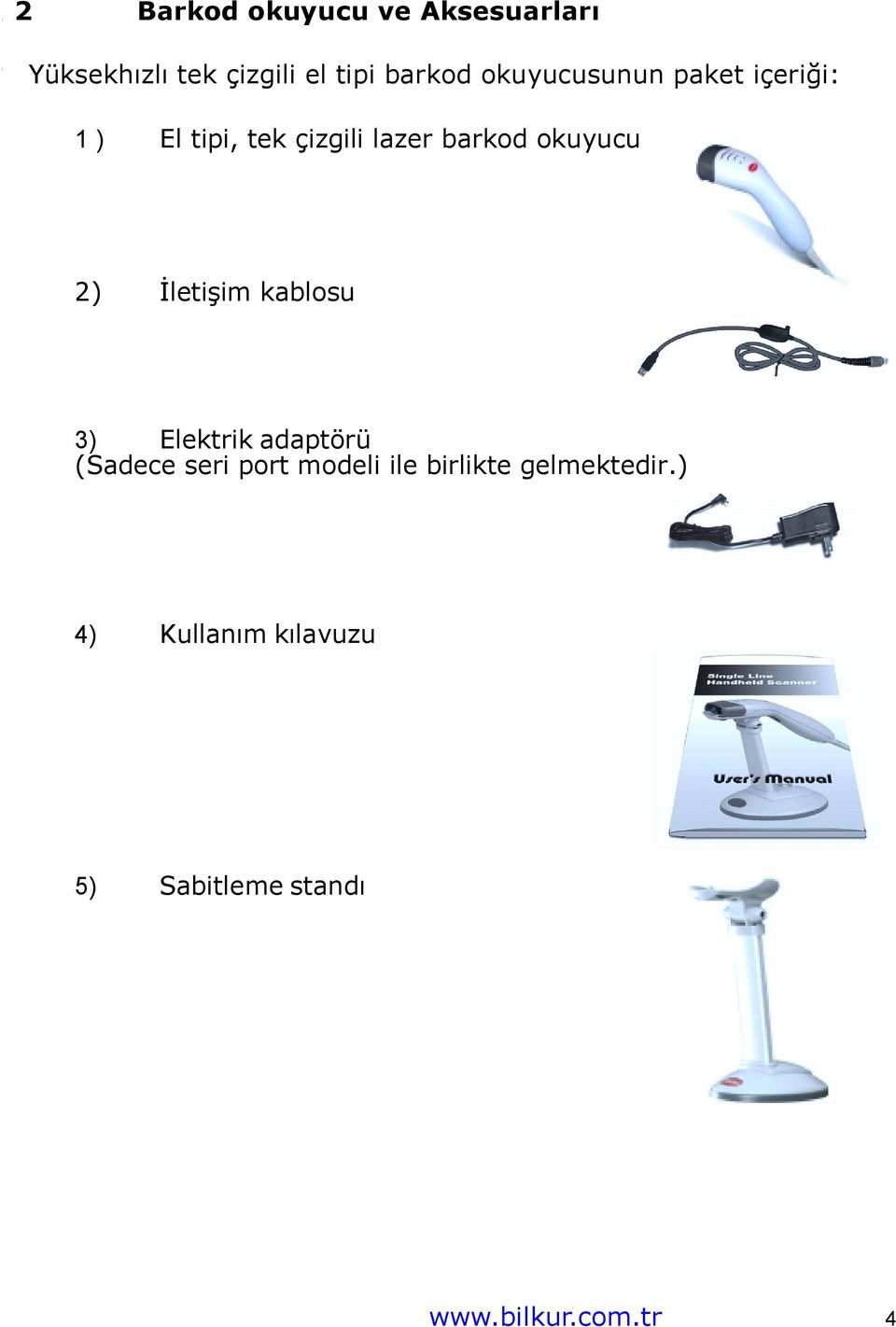 2) İletişim kablosu 3) Elektrik adaptörü (Sadece seri port modeli ile