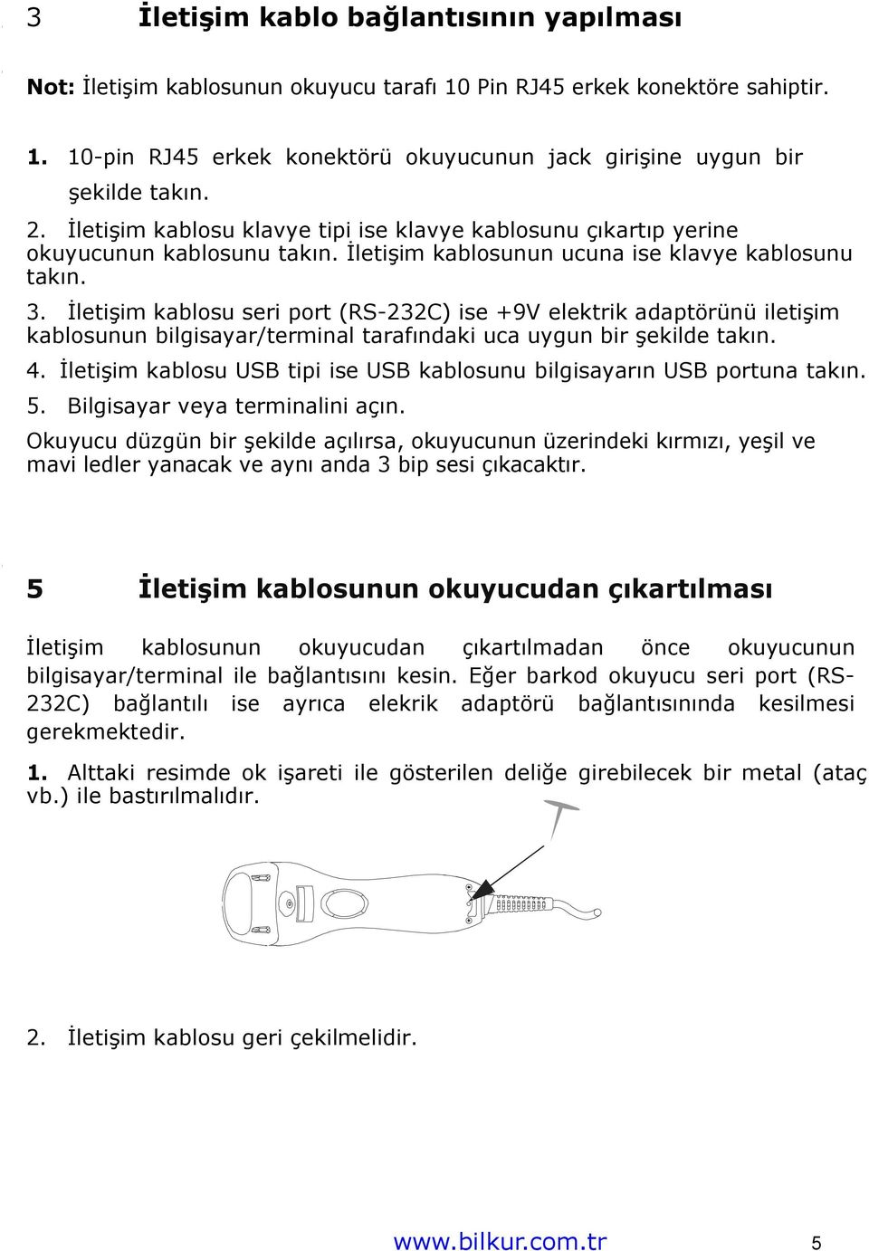 İletişim kablosu seri port (RS-232C) ise +9V elektrik adaptörünü iletişim kablosunun bilgisayar/terminal tarafındaki uca uygun bir şekilde takın. 4.