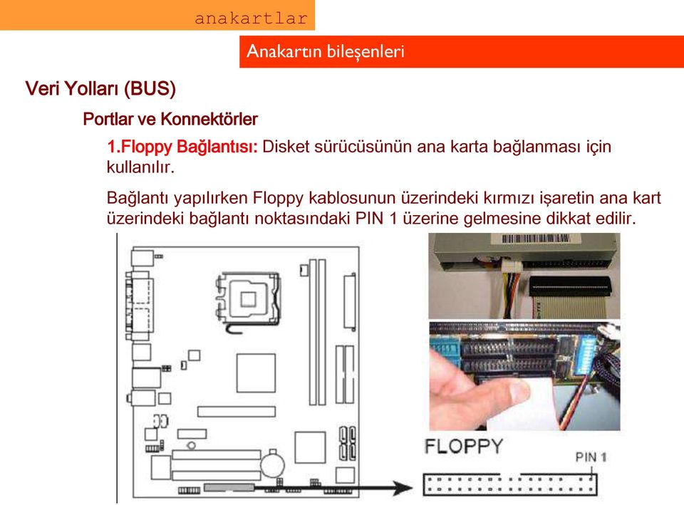 Floppy Bağlantısı: Disket sürücüsünün ana karta bağlanması için kullanılır.